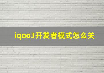 iqoo3开发者模式怎么关