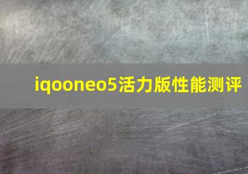 iqooneo5活力版性能测评