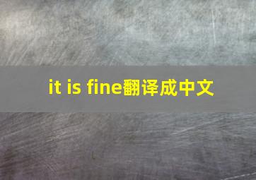 it is fine翻译成中文