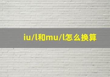 iu/l和mu/l怎么换算