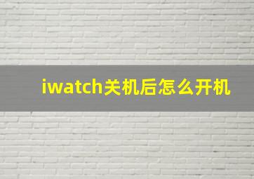 iwatch关机后怎么开机