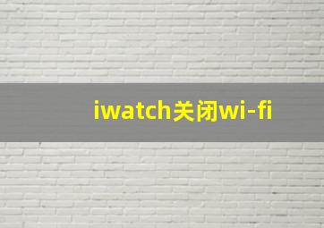 iwatch关闭wi-fi