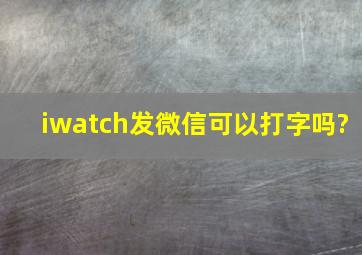 iwatch发微信可以打字吗?