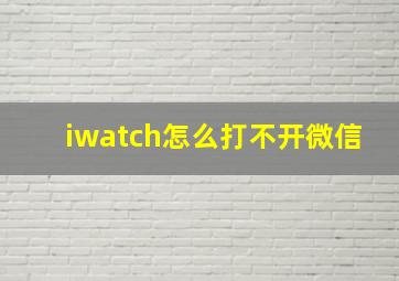 iwatch怎么打不开微信