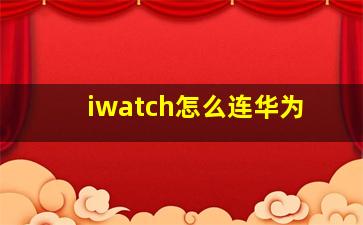 iwatch怎么连华为