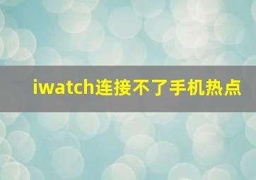 iwatch连接不了手机热点