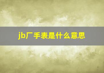 jb厂手表是什么意思