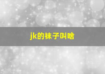 jk的袜子叫啥