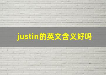 justin的英文含义好吗