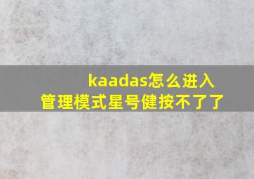 kaadas怎么进入管理模式星号健按不了了