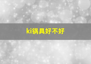 ki锅具好不好