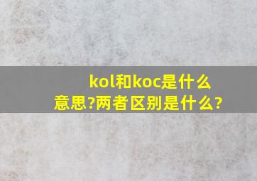 kol和koc是什么意思?两者区别是什么?