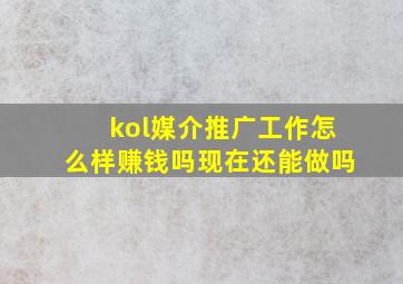 kol媒介推广工作怎么样赚钱吗现在还能做吗