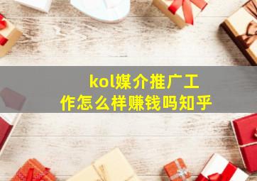 kol媒介推广工作怎么样赚钱吗知乎