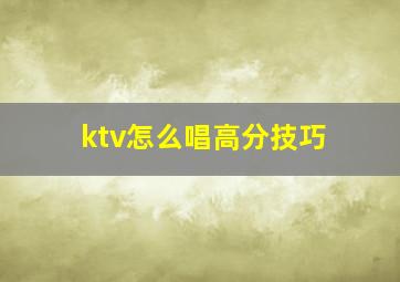 ktv怎么唱高分技巧