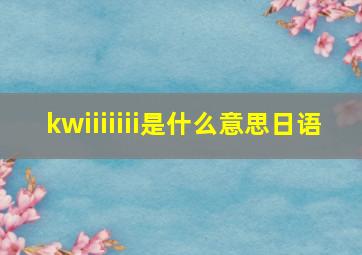 kwiiiiiii是什么意思日语