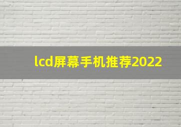 lcd屏幕手机推荐2022