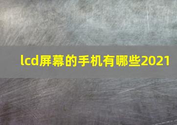 lcd屏幕的手机有哪些2021