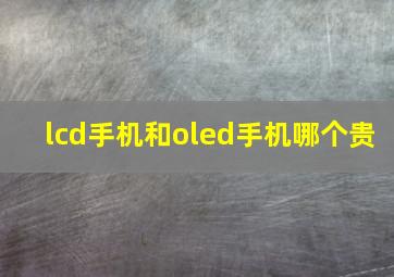 lcd手机和oled手机哪个贵