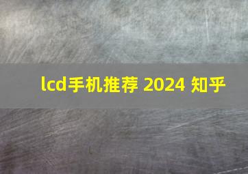 lcd手机推荐 2024 知乎