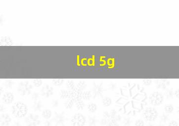 lcd 5g