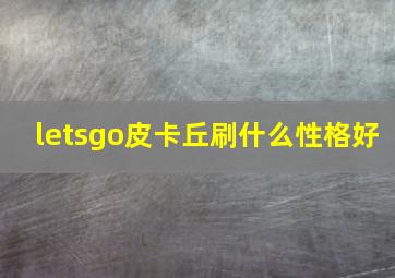 letsgo皮卡丘刷什么性格好