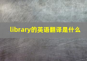 library的英语翻译是什么