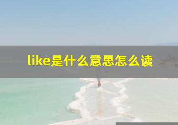 like是什么意思怎么读