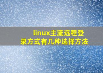 linux主流远程登录方式有几种选择方法