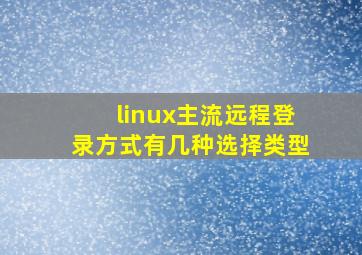 linux主流远程登录方式有几种选择类型