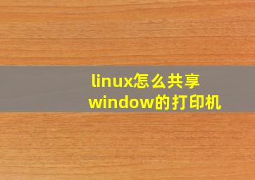 linux怎么共享window的打印机