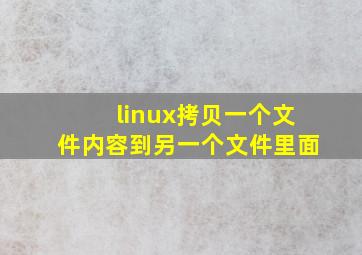 linux拷贝一个文件内容到另一个文件里面