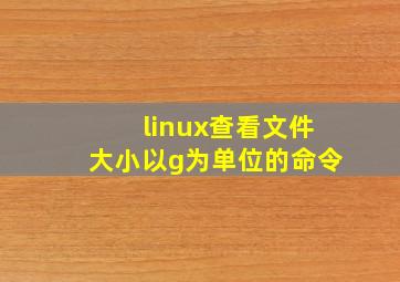 linux查看文件大小以g为单位的命令