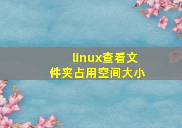 linux查看文件夹占用空间大小