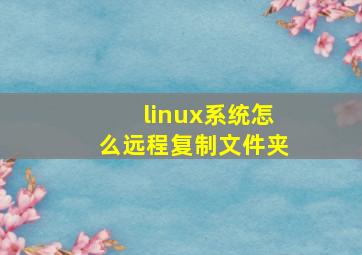 linux系统怎么远程复制文件夹