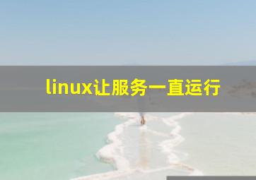 linux让服务一直运行