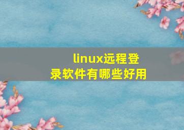 linux远程登录软件有哪些好用