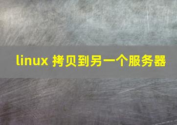 linux 拷贝到另一个服务器