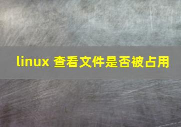 linux 查看文件是否被占用