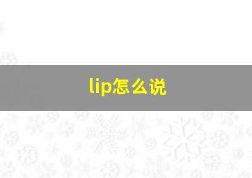 lip怎么说