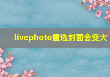 livephoto重选封面会变大