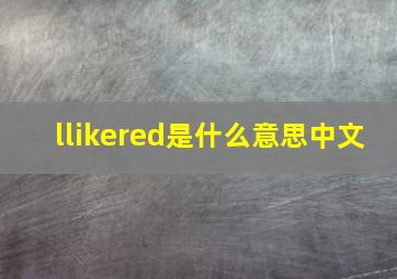 llikered是什么意思中文