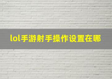 lol手游射手操作设置在哪