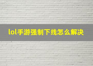 lol手游强制下线怎么解决