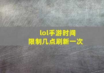 lol手游时间限制几点刷新一次