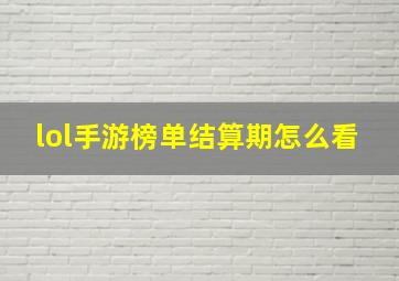 lol手游榜单结算期怎么看