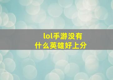 lol手游没有什么英雄好上分