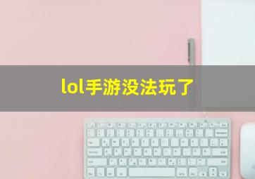 lol手游没法玩了