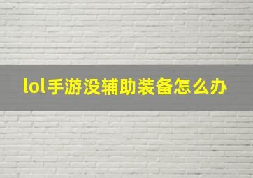 lol手游没辅助装备怎么办