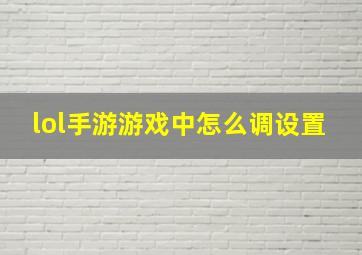 lol手游游戏中怎么调设置